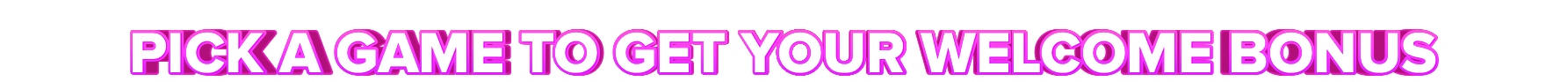 Octo PICK A GAME TO GET YOUR WELCOME BONUS